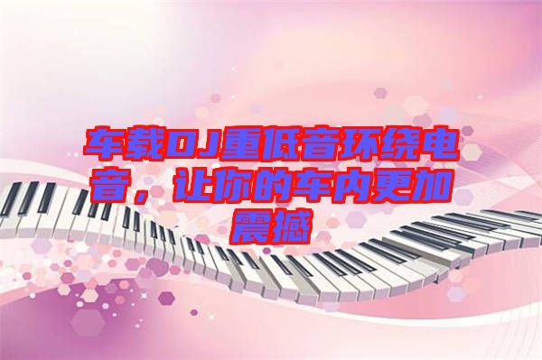 車載DJ重低音環(huán)繞電音，讓你的車內(nèi)更加震撼