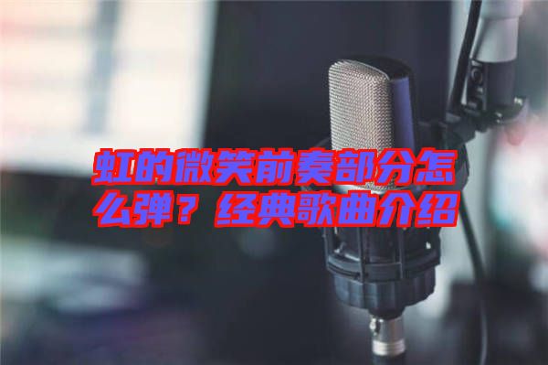 虹的微笑前奏部分怎么彈？經(jīng)典歌曲介紹