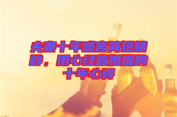 夫妻十年感言簡(jiǎn)短精辟，用心經(jīng)營婚姻的十年心得
