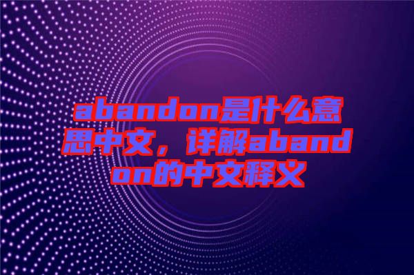 abandon是什么意思中文，詳解abandon的中文釋義