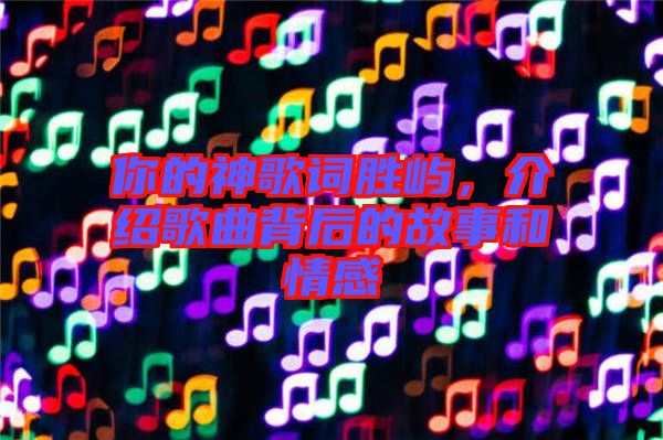 你的神歌詞勝嶼，介紹歌曲背后的故事和情感