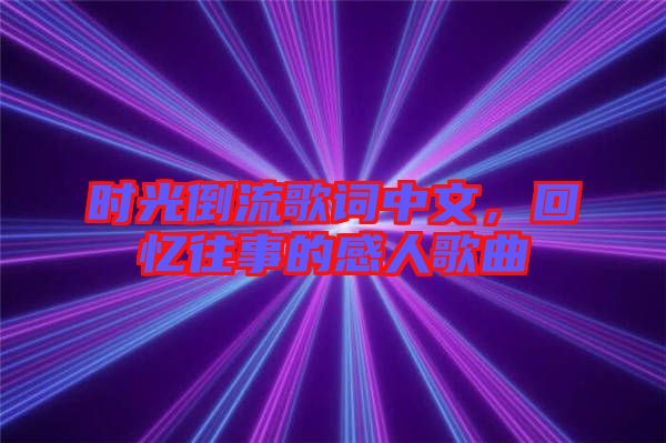 時(shí)光倒流歌詞中文，回憶往事的感人歌曲