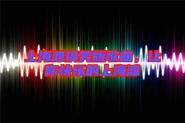 上海灘搞笑版歌曲，讓你快樂的上海灘