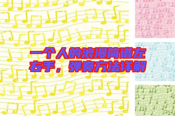 一個(gè)人的浪漫簡(jiǎn)譜左右手，彈奏方法詳解