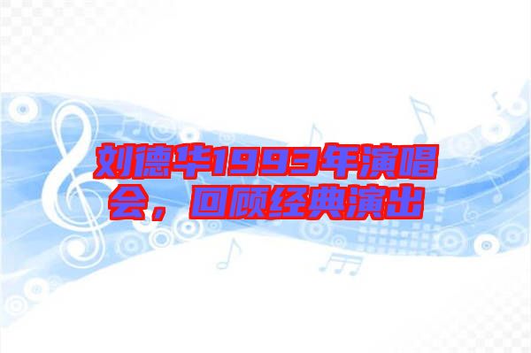 劉德華1993年演唱會，回顧經(jīng)典演出