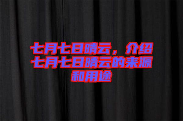 七月七日晴云，介紹七月七日晴云的來源和用途