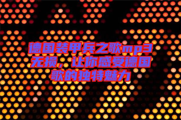德國(guó)裝甲兵之歌mp3無(wú)損，讓你感受德國(guó)歌的獨(dú)特魅力