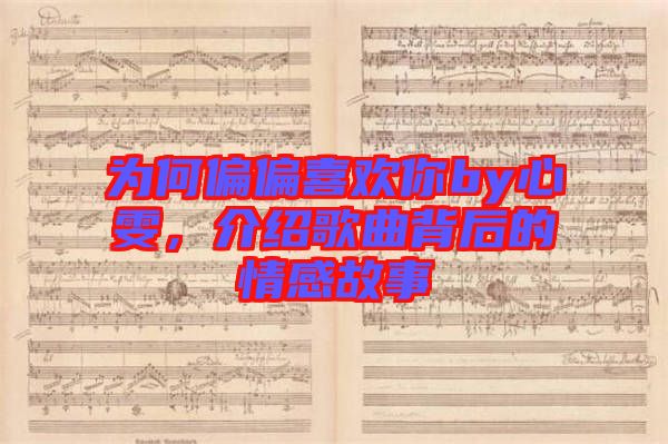 為何偏偏喜歡你by心雯，介紹歌曲背后的情感故事