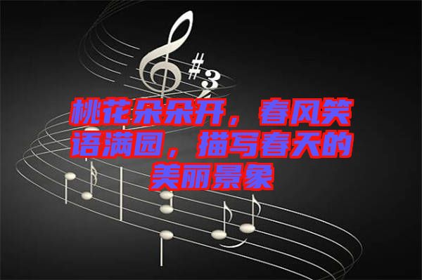 桃花朵朵開，春風(fēng)笑語滿園，描寫春天的美麗景象