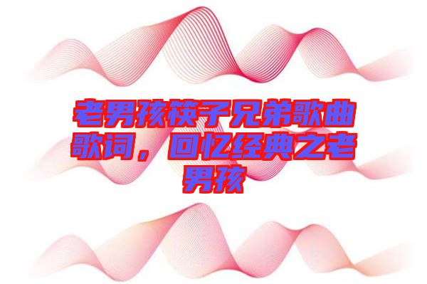 老男孩筷子兄弟歌曲歌詞，回憶經(jīng)典之老男孩