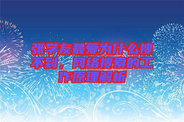 張學(xué)友最愛為什么搜不到，網(wǎng)絡(luò)搜索的工作原理解析