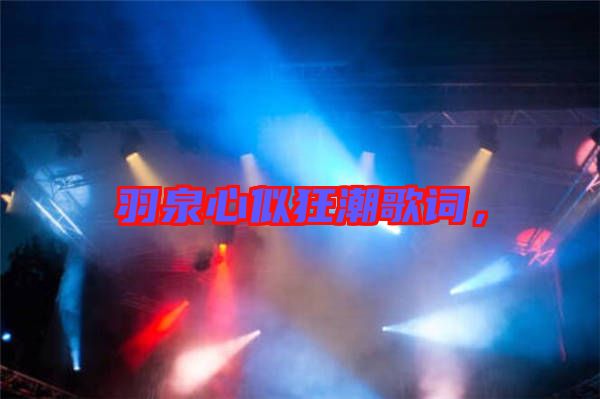 羽泉心似狂潮歌詞，