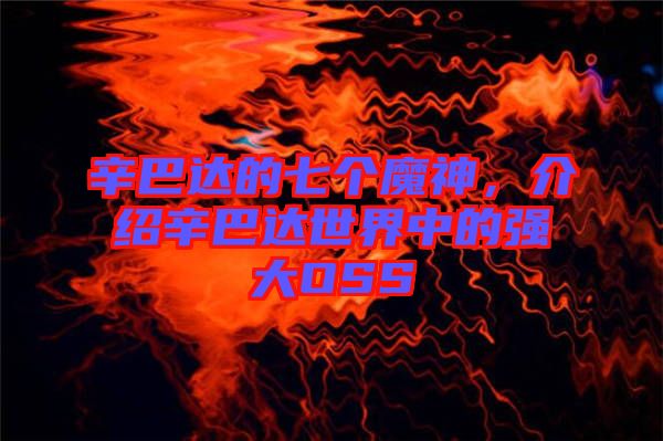 辛巴達(dá)的七個(gè)魔神，介紹辛巴達(dá)世界中的強(qiáng)大OSS