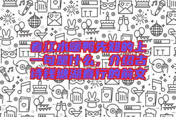 春江水暖鴨先知的上一句是什么，介紹古詩(shī)錢塘湖春行的前文