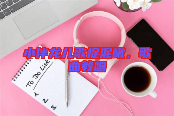 小伴龍兒歌捉泥鰍，歌曲教唱
