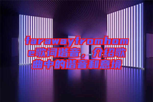 farawayfromhome歌詞諧音，介紹歌曲中的諧音和意境