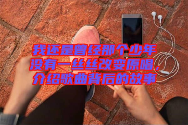 我還是曾經(jīng)那個(gè)少年沒有一絲絲改變?cè)?，介紹歌曲背后的故事