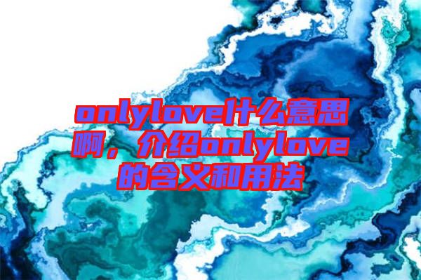 onlylove什么意思啊，介紹onlylove的含義和用法