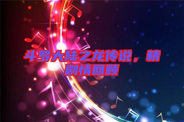 斗羅大陸之龍傳說，精劇情回顧