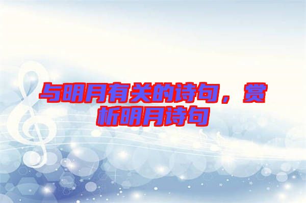 與明月有關(guān)的詩句，賞析明月詩句