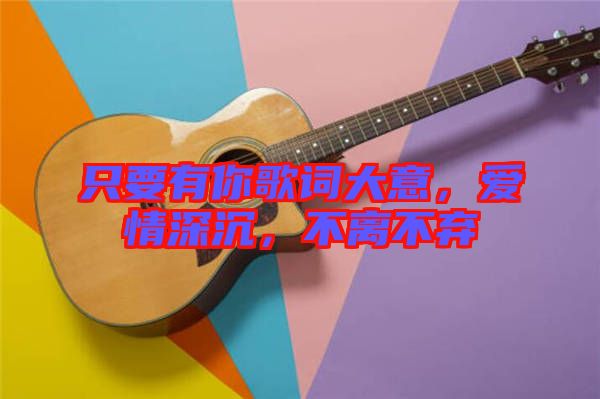 只要有你歌詞大意，愛情深沉，不離不棄