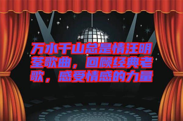 萬(wàn)水千山總是情汪明荃歌曲，回顧經(jīng)典老歌，感受情感的力量