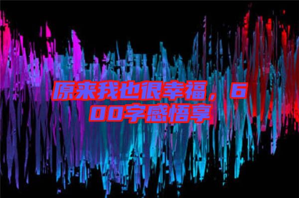 原來我也很幸福，600字感悟享