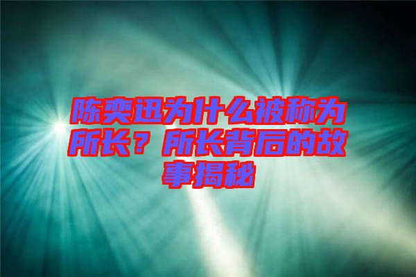 陳奕迅為什么被稱為所長？所長背后的故事揭秘