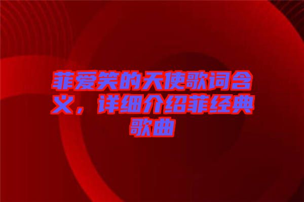 菲愛笑的天使歌詞含義，詳細介紹菲經(jīng)典歌曲
