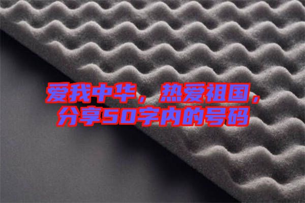 愛我中華，熱愛祖國，分享50字內(nèi)的號碼
