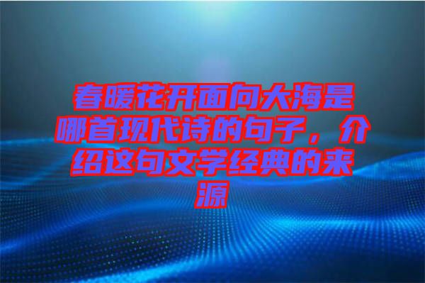 春暖花開面向大海是哪首現(xiàn)代詩的句子，介紹這句文學(xué)經(jīng)典的來源