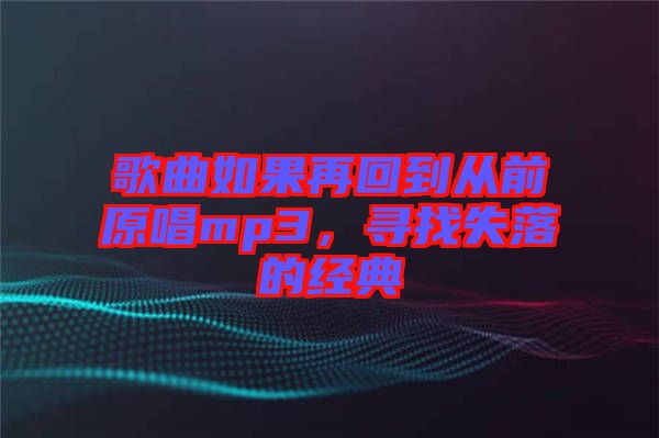 歌曲如果再回到從前原唱mp3，尋找失落的經(jīng)典