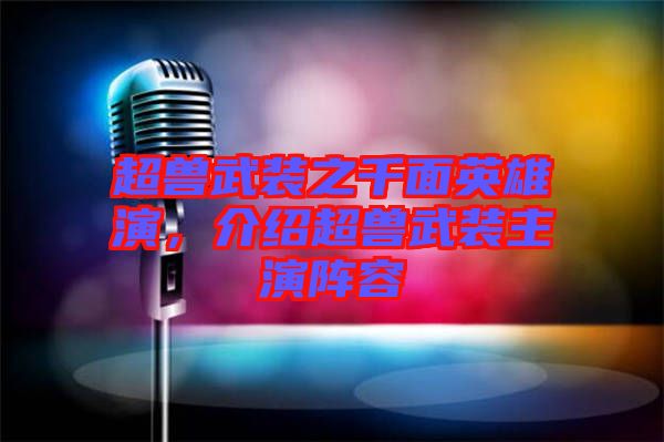 超獸武裝之千面英雄演，介紹超獸武裝主演陣容