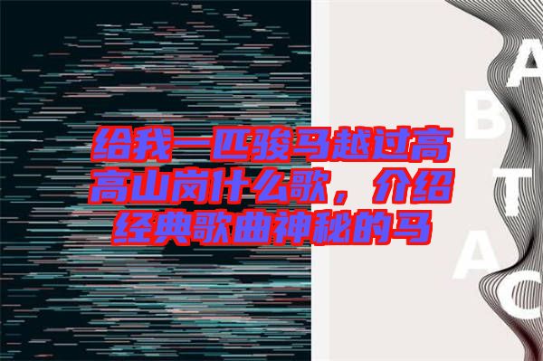 給我一匹駿馬越過高高山崗什么歌，介紹經(jīng)典歌曲神秘的馬