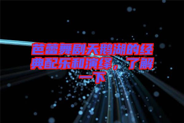 芭蕾舞劇天鵝湖的經(jīng)典配樂和演繹，了解一下