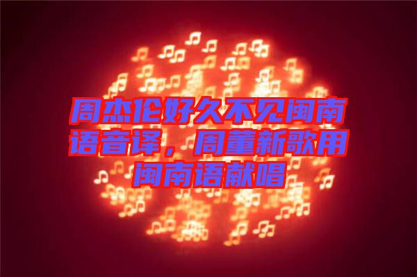 周杰倫好久不見閩南語音譯，周董新歌用閩南語獻唱
