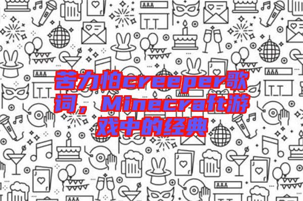 苦力怕creeper歌詞，Minecraft游戲中的經(jīng)典