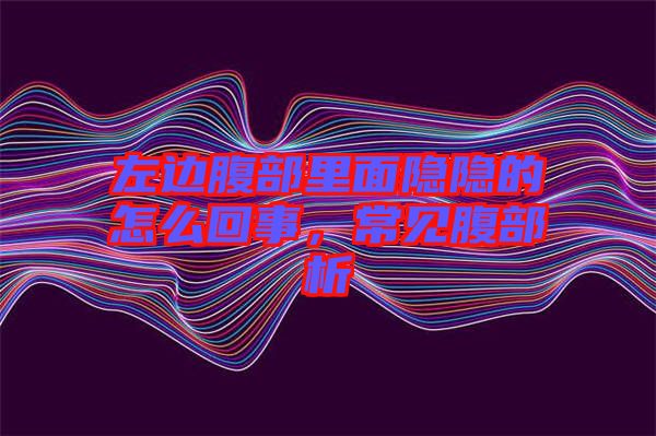 左邊腹部里面隱隱的怎么回事，常見腹部析