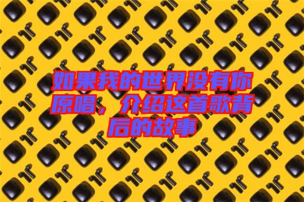 如果我的世界沒有你原唱，介紹這首歌背后的故事