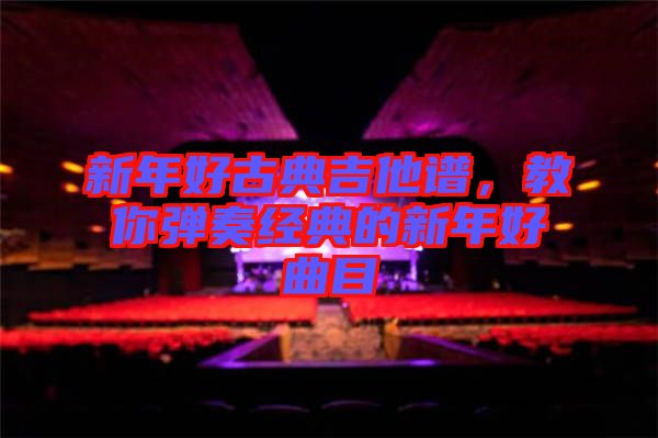 新年好古典吉他譜，教你彈奏經(jīng)典的新年好曲目
