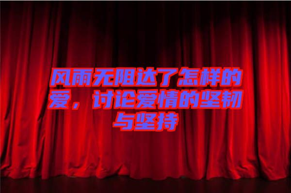 風(fēng)雨無阻達(dá)了怎樣的愛，討論愛情的堅(jiān)韌與堅(jiān)持