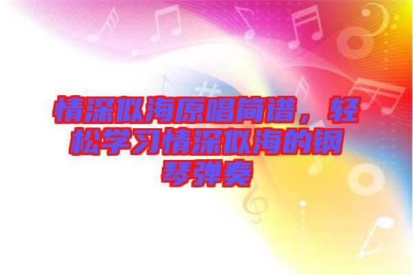 情深似海原唱簡譜，輕松學(xué)習(xí)情深似海的鋼琴彈奏