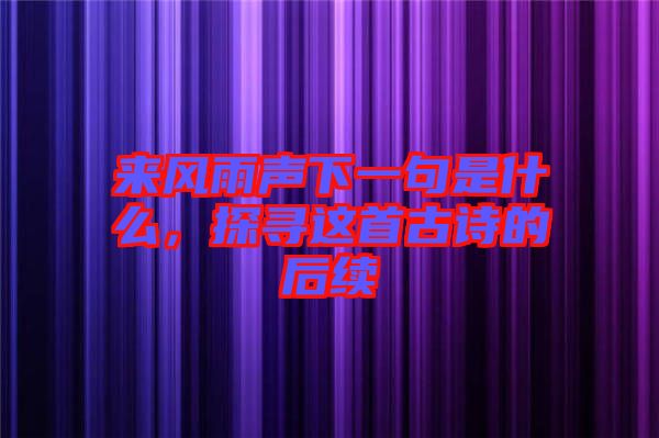 來(lái)風(fēng)雨聲下一句是什么，探尋這首古詩(shī)的后續(xù)