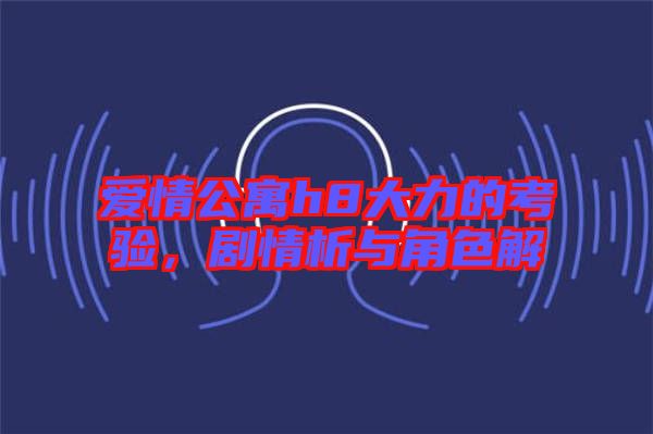 愛情公寓h8大力的考驗，劇情析與角色解