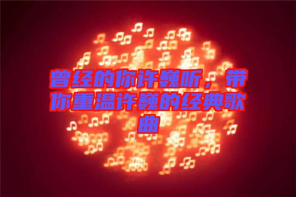 曾經(jīng)的你許巍聽，帶你重溫許巍的經(jīng)典歌曲