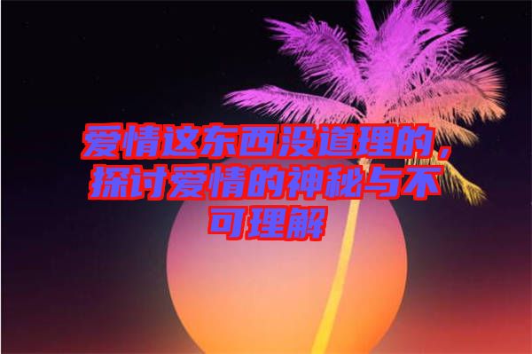 愛情這東西沒道理的，探討愛情的神秘與不可理解