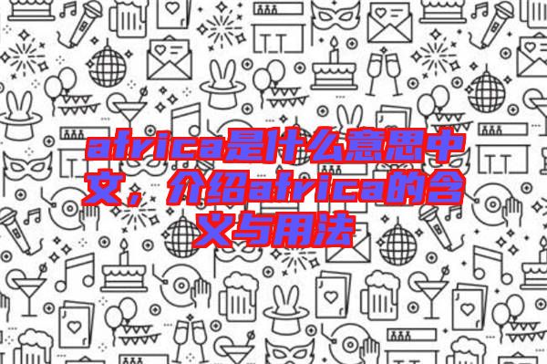 africa是什么意思中文，介紹africa的含義與用法