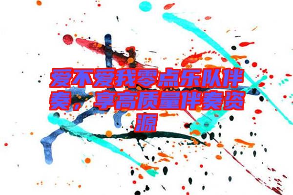 愛不愛我零點樂隊伴奏，享高質量伴奏資源