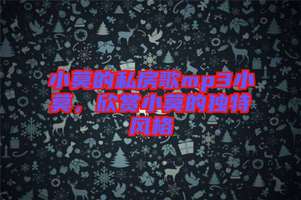 小莫的私房歌mp3小莫，欣賞小莫的獨特風(fēng)格