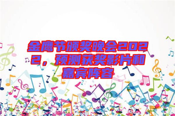 金鷹節(jié)頒獎晚會2022，預測獲獎影片和嘉賓陣容